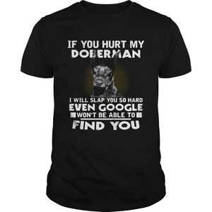 If You Hurt My Doberman I Will Slap You So Hard Even Google Wont Be Able Shirt
